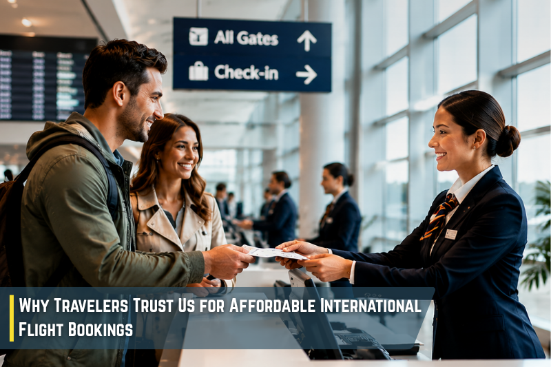 Why Travelers Trust Us for Affordable International Flight Bookings