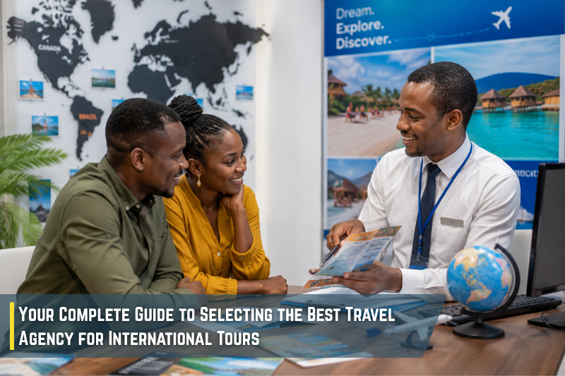 Your Complete Guide to Selecting the Best Travel Agency for International Tours
