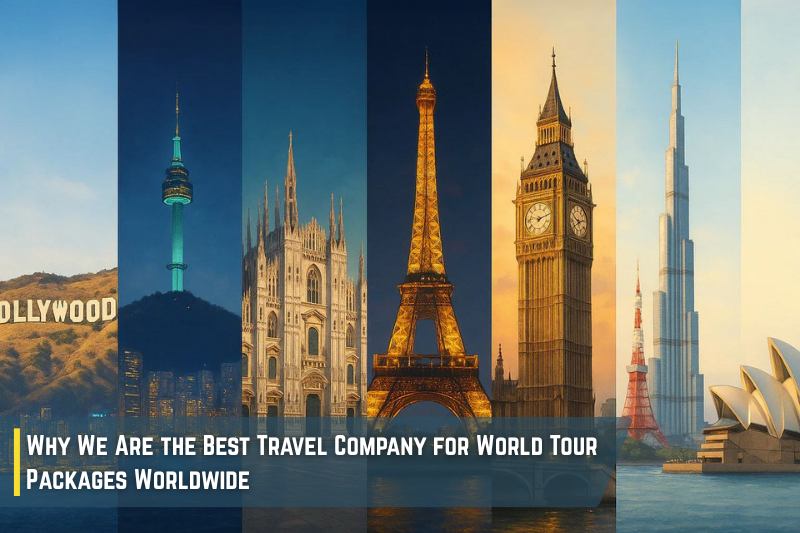 Why We Are the Best Travel Company for World Tour Packages Worldwide
